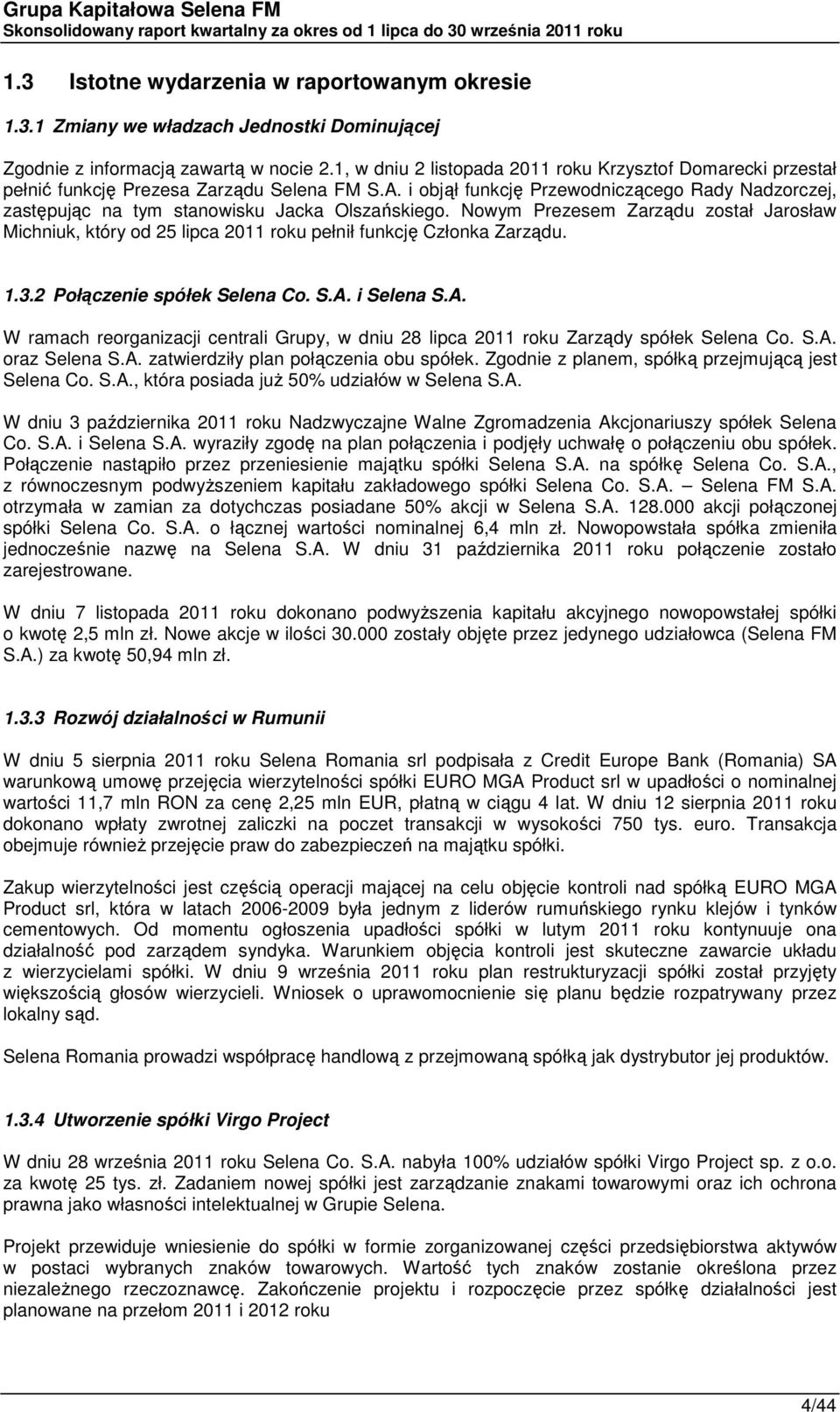 Nowym Prezesem Zarządu został Jarosław Michniuk, który od 25 lipca roku pełnił funkcję Członka Zarządu. 1.3.2 Połączenie spółek Selena Co. S.A.