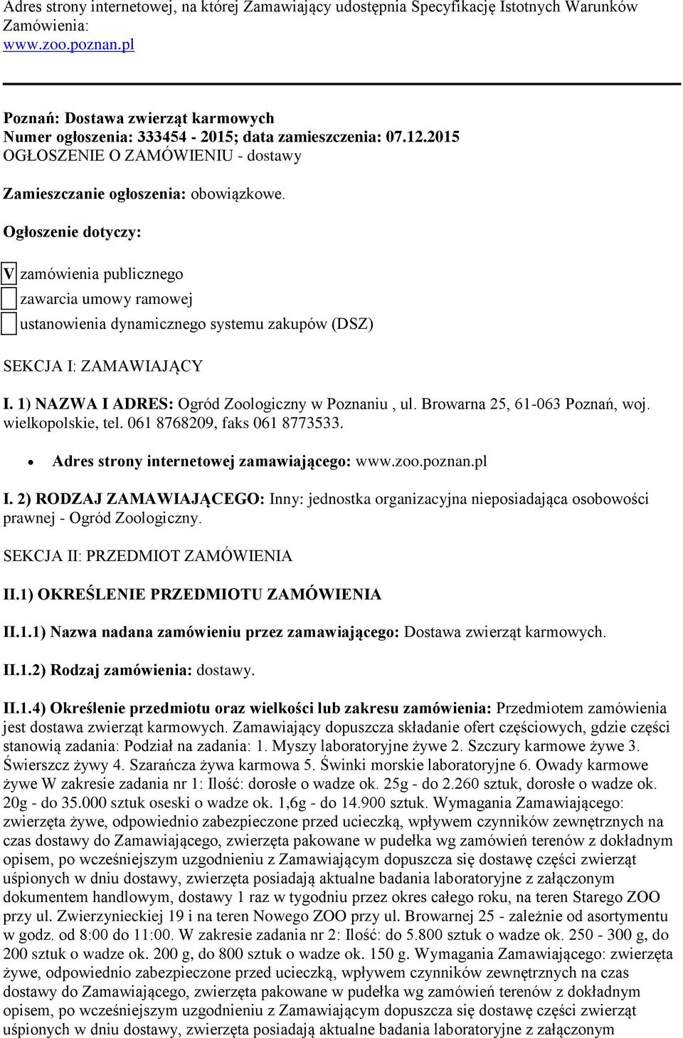 Ogłoszenie dotyczy: V zamówienia publicznego zawarcia umowy ramowej ustanowienia dynamicznego systemu zakupów (DSZ) SEKCJA I: ZAMAWIAJĄCY I. 1) NAZWA I ADRES: Ogród Zoologiczny w Poznaniu, ul.