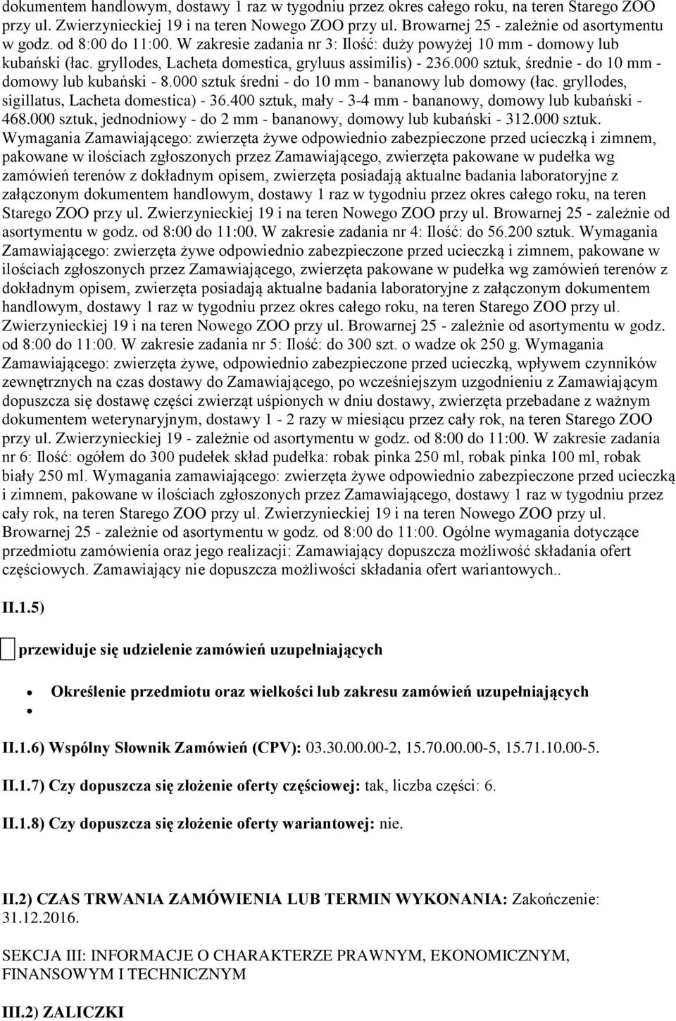 000 sztuk, średnie - do 10 mm - domowy lub kubański - 8.000 sztuk średni - do 10 mm - bananowy lub domowy (łac. gryllodes, sigillatus, Lacheta domestica) - 36.