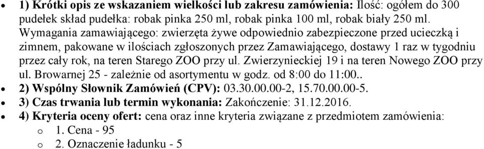 cały rok, na teren Starego ZOO przy ul. Zwierzynieckiej 19 i na teren Nowego ZOO przy ul. Browarnej 25 - zależnie od asortymentu w godz. od 8:00 do 11:00.