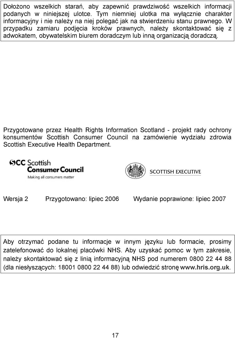 W przypadku zamiaru podjęcia kroków prawnych, należy skontaktować się z adwokatem, obywatelskim biurem doradczym lub inną organizacją doradczą.