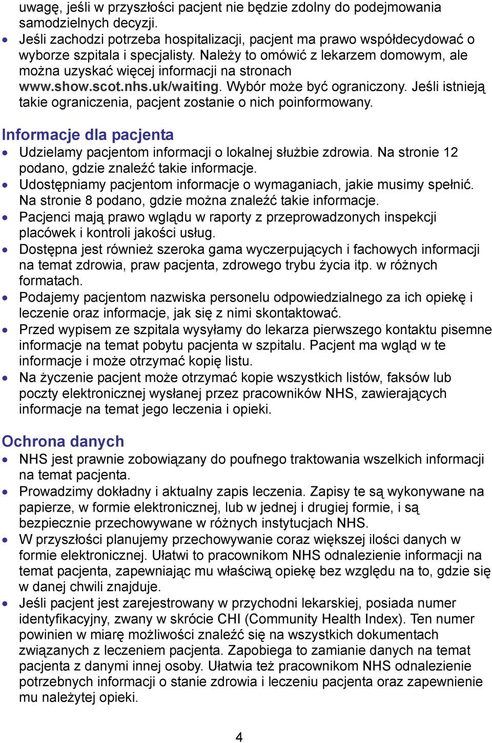 Jeśli istnieją takie ograniczenia, pacjent zostanie o nich poinformowany. Informacje dla pacjenta Udzielamy pacjentom informacji o lokalnej służbie zdrowia.