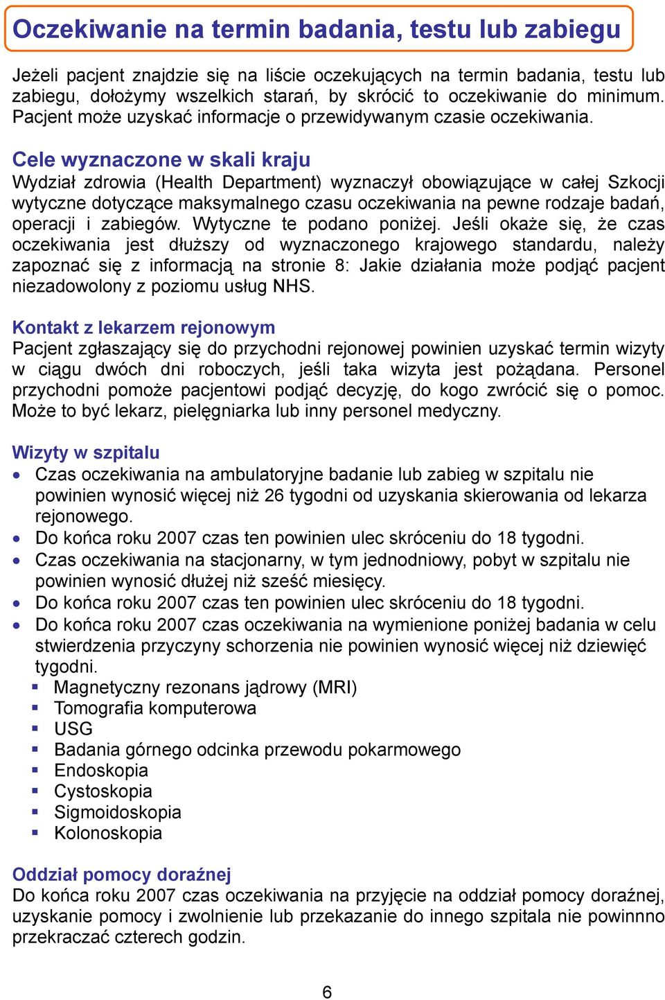 Cele wyznaczone w skali kraju Wydział zdrowia (Health Department) wyznaczył obowiązujące w całej Szkocji wytyczne dotyczące maksymalnego czasu oczekiwania na pewne rodzaje badań, operacji i zabiegów.