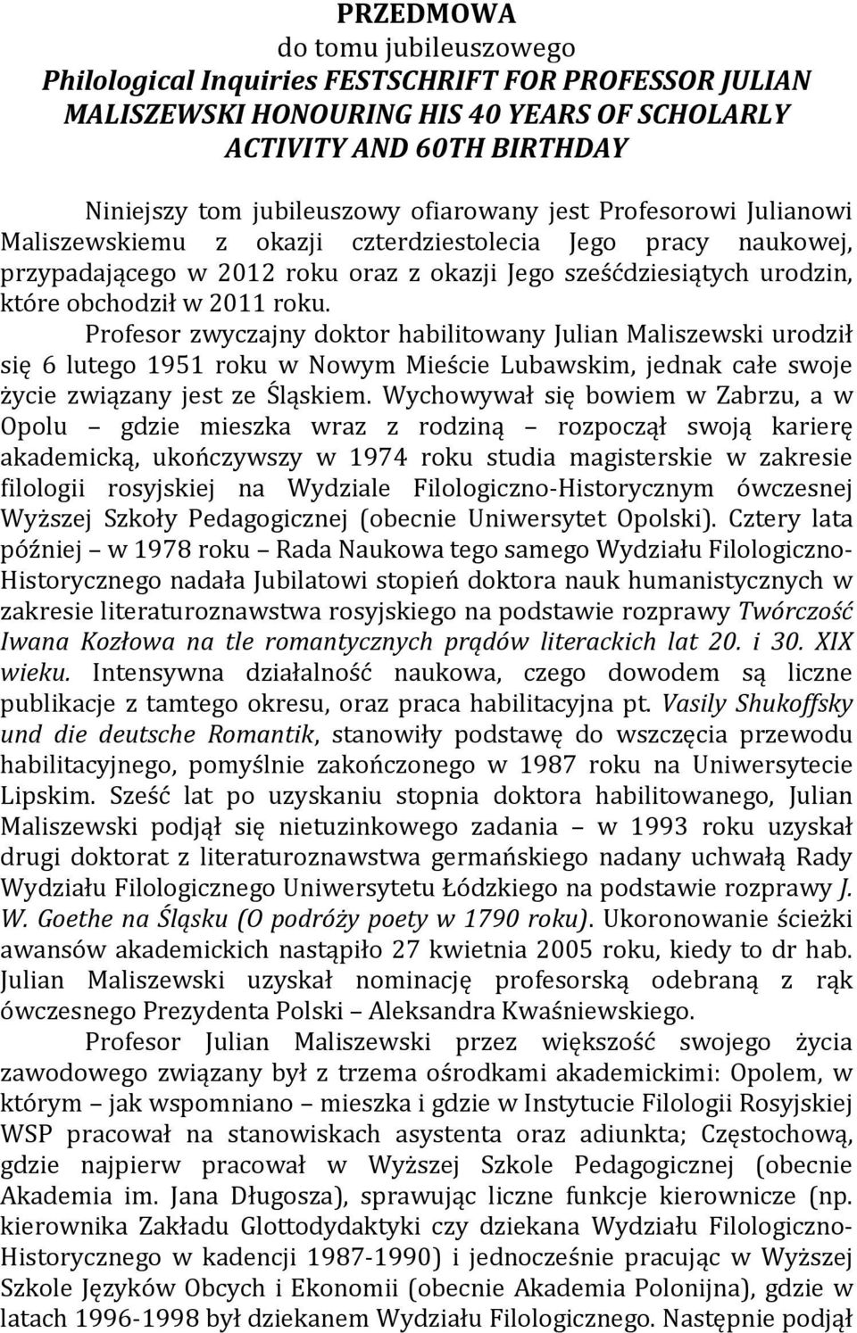 roku. Profesor zwyczajny doktor habilitowany Julian Maliszewski urodził się 6 lutego 1951 roku w Nowym Mieście Lubawskim, jednak całe swoje życie związany jest ze Śląskiem.