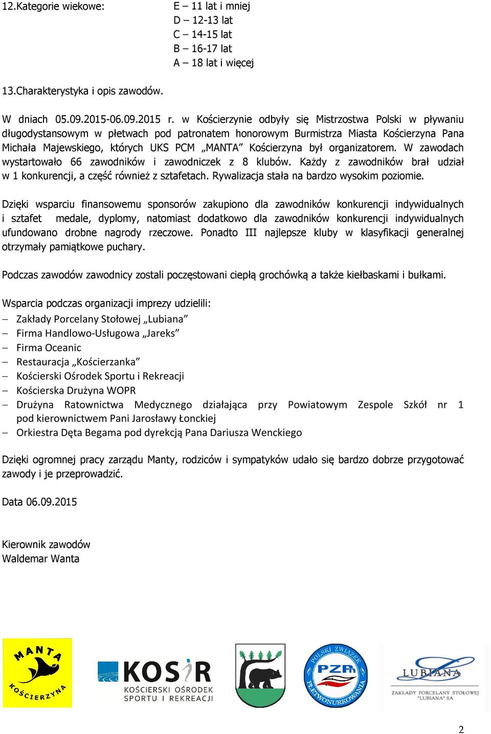 był organizatorem. W zawodach wystartowało 66 zawodników i zawodniczek z 8 klubów. Każdy z zawodników brał udział w 1 konkurencji, a część również z sztafetach.