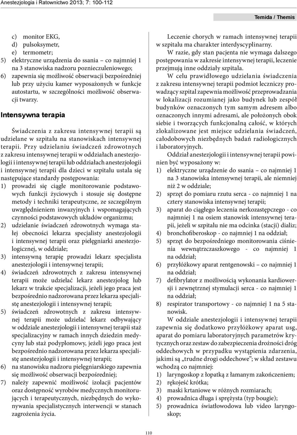 Intensywna terapia Świadczenia z zakresu intensywnej terapii są udzielane w szpitalu na stanowiskach intensywnej terapii.