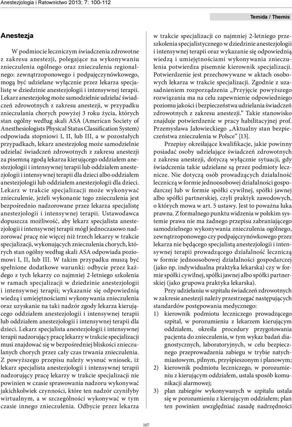 Lekarz anestezjolog może samodzielnie udzielać świadczeń zdrowotnych z zakresu anestezji, w przypadku znieczulania chorych powyżej 3 roku życia, których stan ogólny według skali ASA (American Society