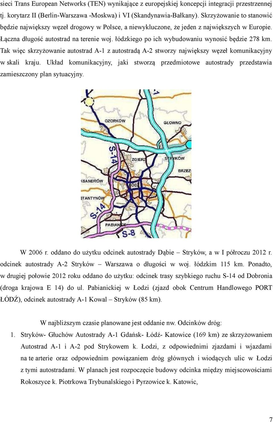 łódzkiego po ich wybudowaniu wynosić będzie 78 km. Tak więc skrzyżowanie autostrad A z autostradą A stworzy największy węzeł komunikacyjny w skali kraju.