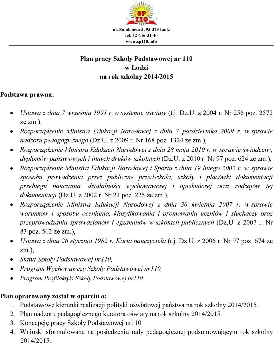 Nr 168 poz. 1324 ze zm.), Rozporządzenie Ministra Edukacji Narodowej z dnia 28 maja 2010 r. w sprawie świadectw, dyplomów państwowych i innych druków szkolnych (Dz.U. z 2010 r. Nr 97 poz. 624 ze zm.