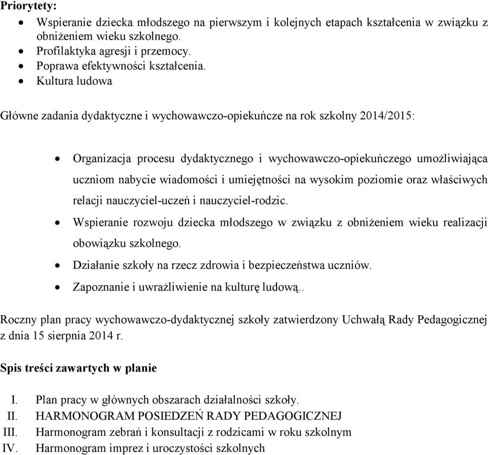 umiejętności na wysokim poziomie oraz właściwych relacji nauczyciel-uczeń i nauczyciel-rodzic. Wspieranie rozwoju dziecka młodszego w związku z obniŝeniem wieku realizacji obowiązku szkolnego.