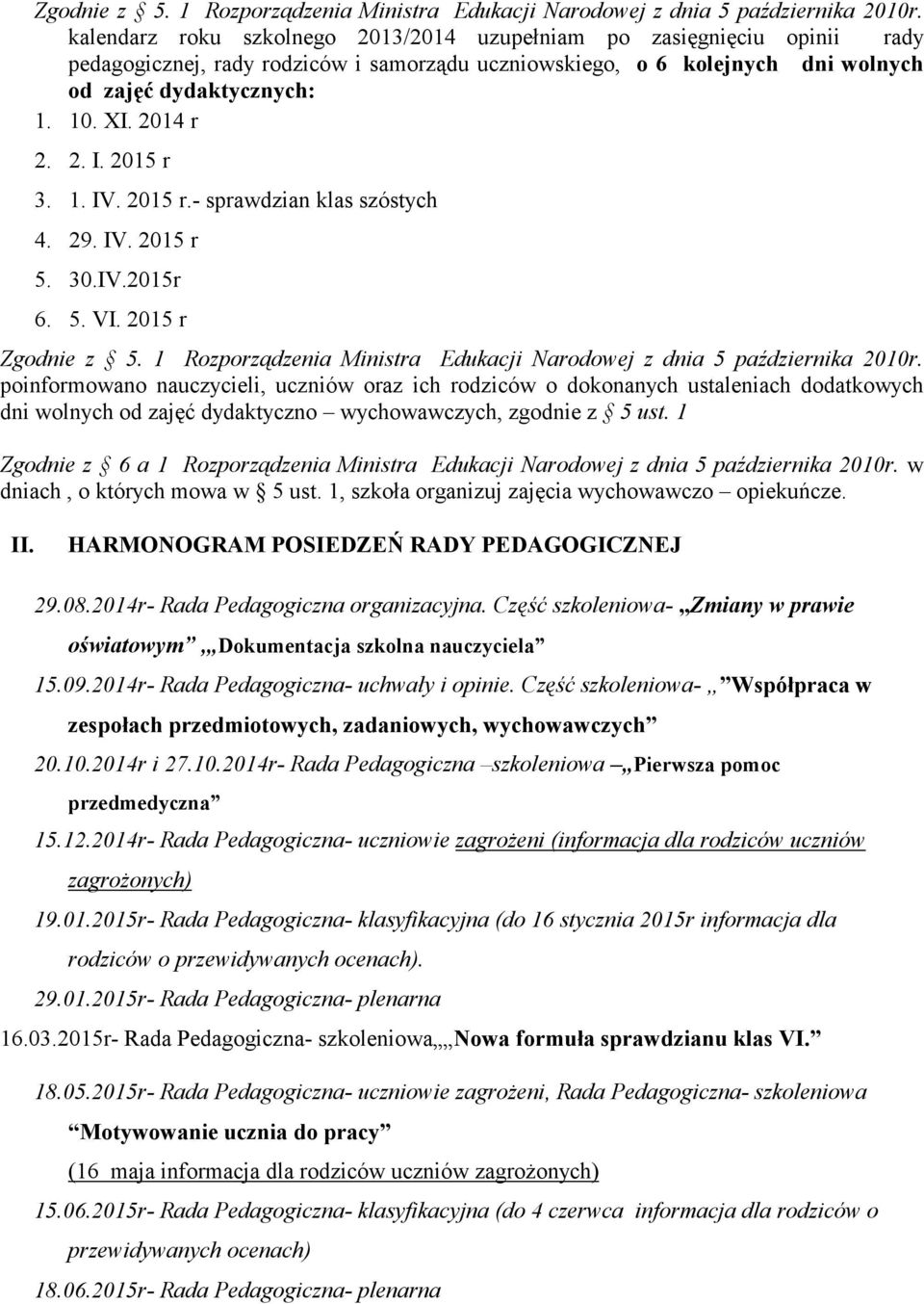 2. I. 2015 r 3. 1. IV. 2015 r.- sprawdzian klas szóstych 4. 29. IV. 2015 r 5. 30.IV.2015r 6. 5. VI.