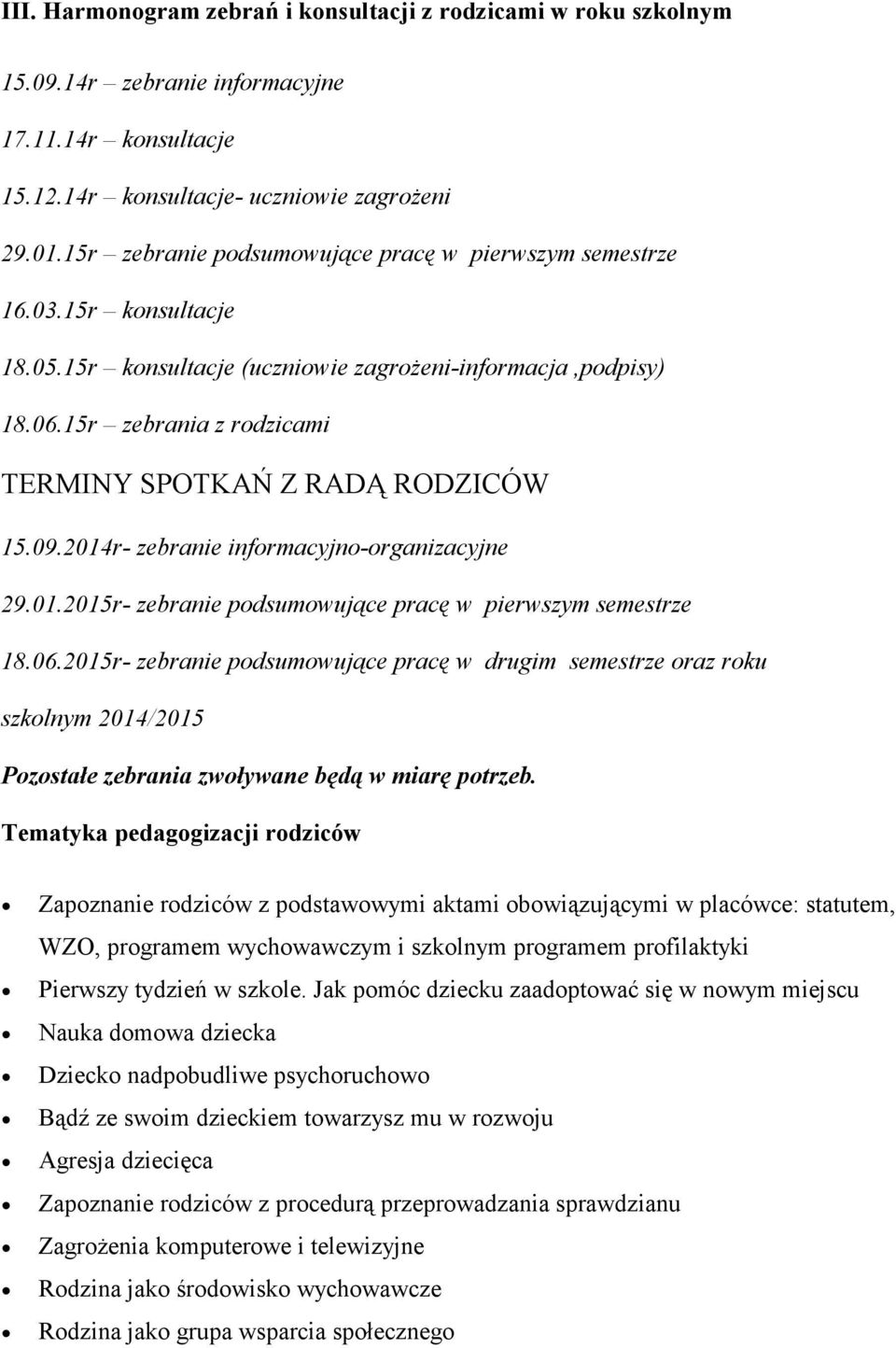 15r zebrania z rodzicami TERMINY SPOTKAŃ Z RADĄ RODZICÓW 15.09.2014r- zebranie informacyjno-organizacyjne 29.01.2015r- zebranie podsumowujące pracę w pierwszym semestrze 18.06.