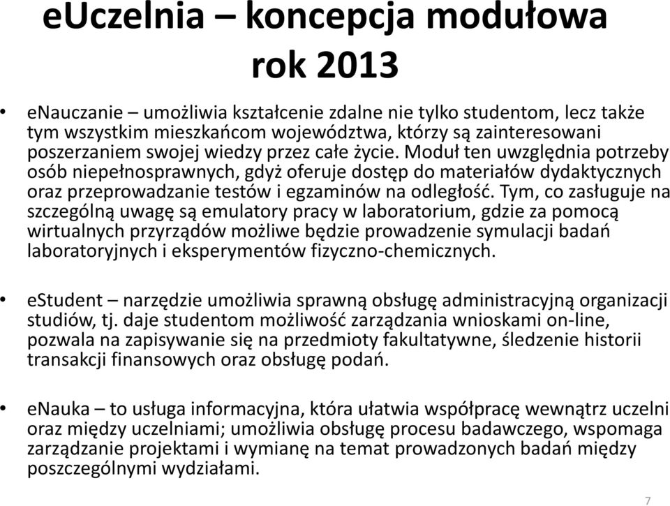 Tym, co zasługuje na szczególną uwagę są emulatory pracy w laboratorium, gdzie za pomocą wirtualnych przyrządów możliwe będzie prowadzenie symulacji badań laboratoryjnych i eksperymentów