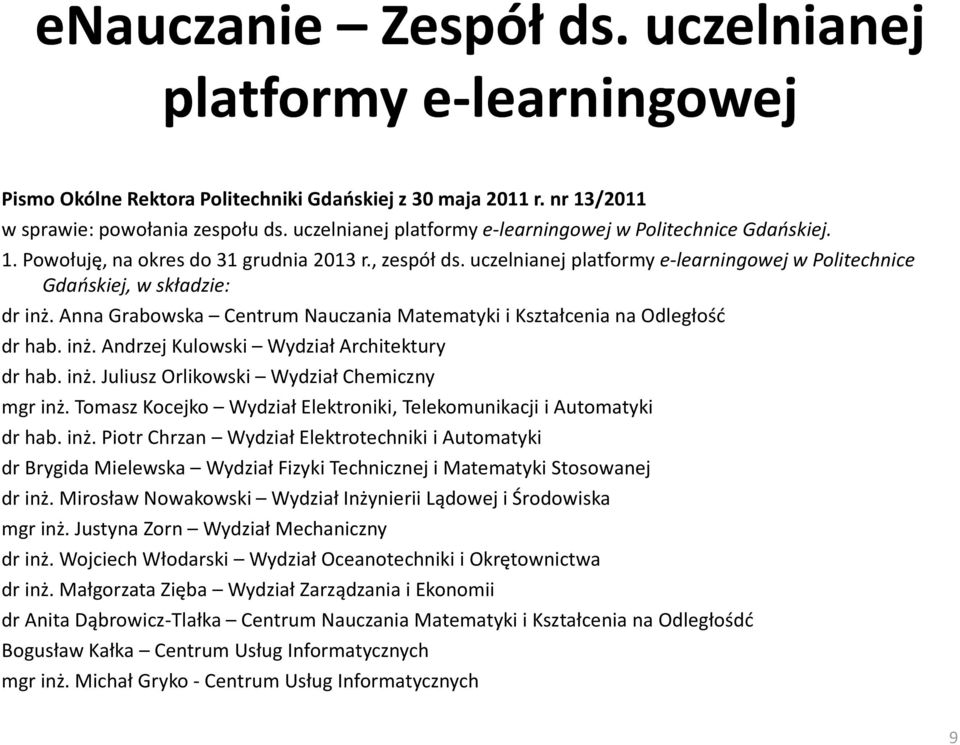 uczelnianej platformy e-learningowej w Politechnice Gdańskiej, w składzie: dr inż. Anna Grabowska Centrum Nauczania Matematyki i Kształcenia na Odległość dr hab. inż. Andrzej Kulowski Wydział Architektury dr hab.