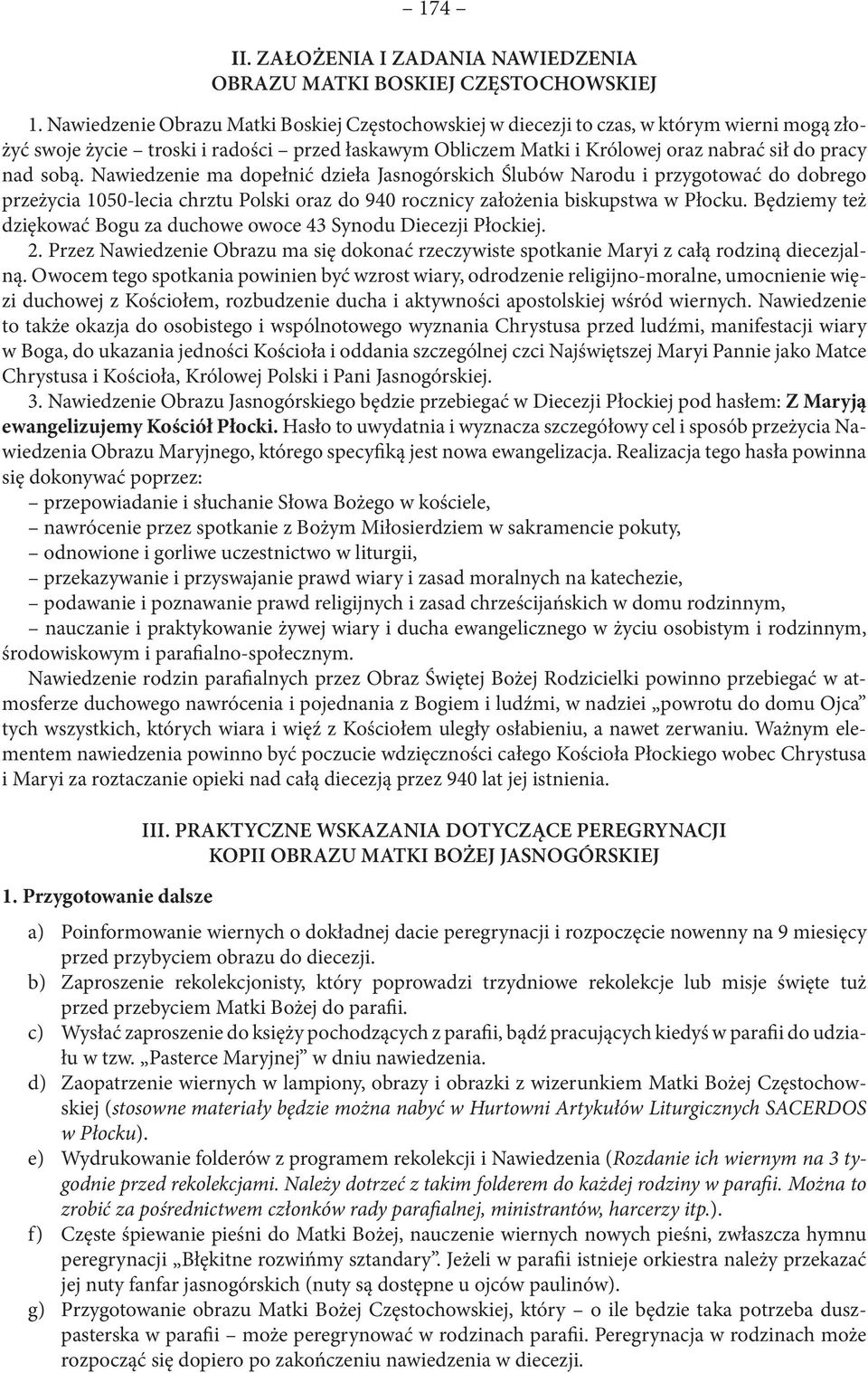 sobą. Nawiedzenie ma dopełnić dzieła Jasnogórskich Ślubów Narodu i przygotować do dobrego przeżycia 1050-lecia chrztu Polski oraz do 940 rocznicy założenia biskupstwa w Płocku.