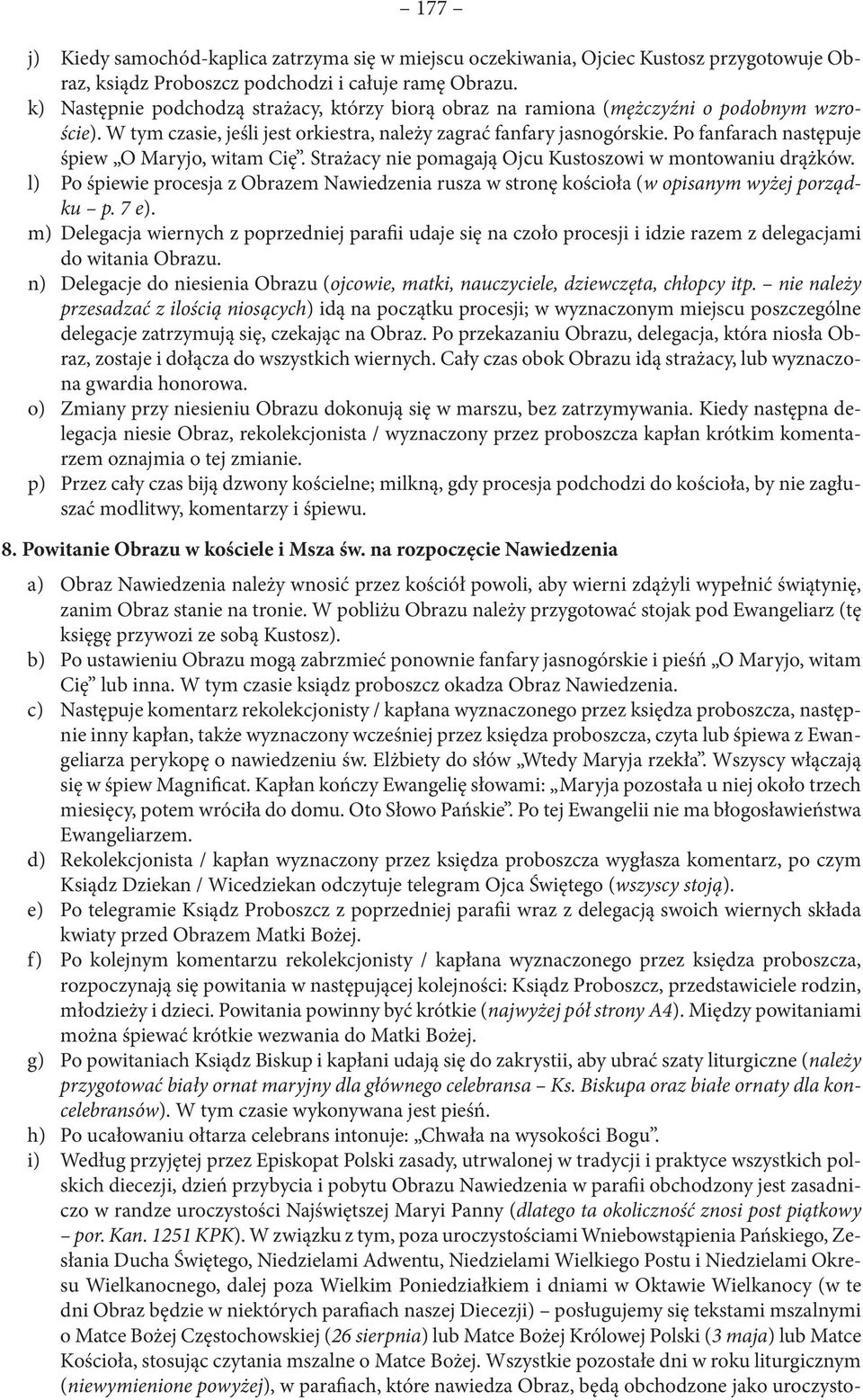 Po fanfarach następuje śpiew O Maryjo, witam Cię. Strażacy nie pomagają Ojcu Kustoszowi w montowaniu drążków.