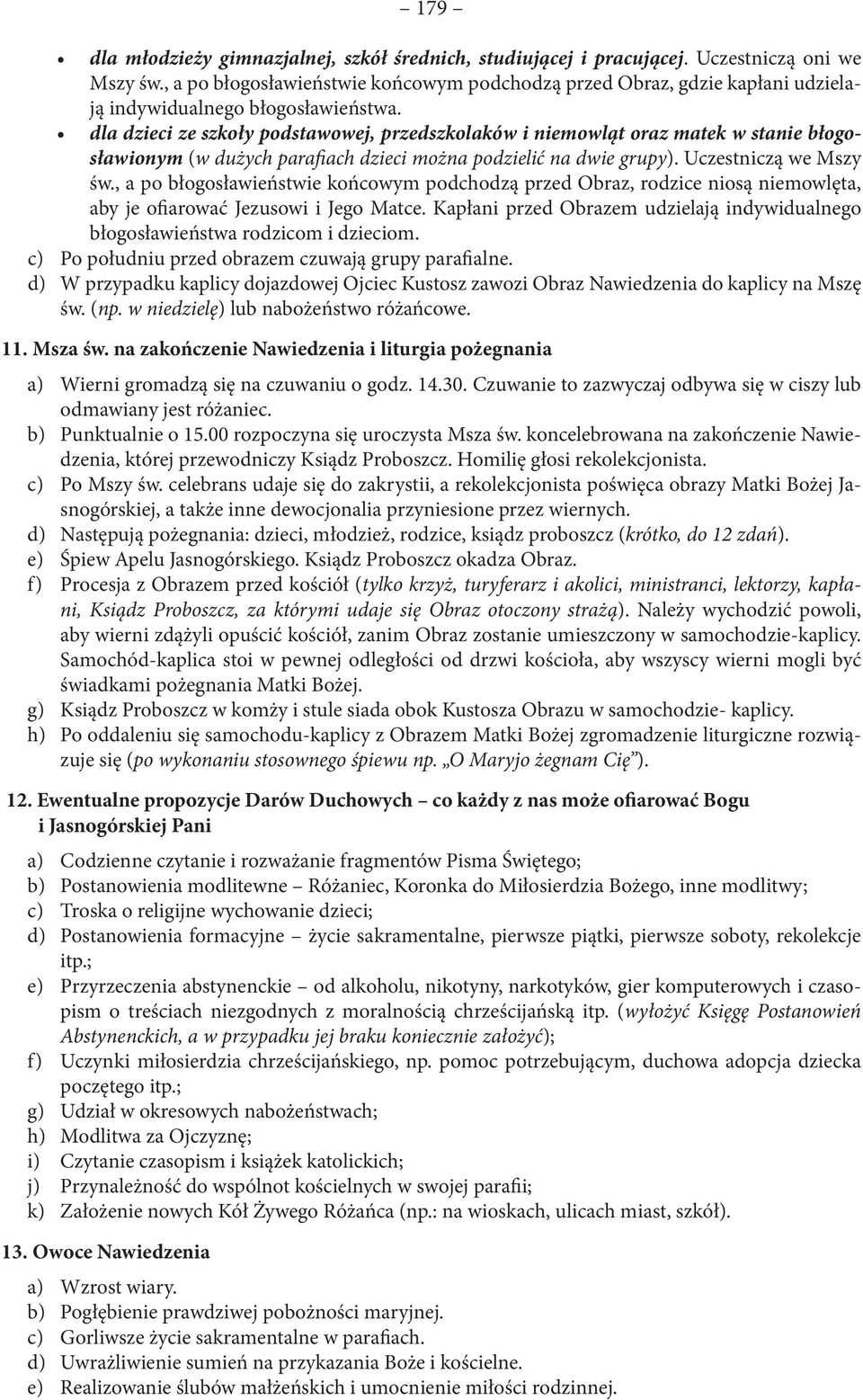 dla dzieci ze szkoły podstawowej, przedszkolaków i niemowląt oraz matek w stanie błogosławionym (w dużych parafiach dzieci można podzielić na dwie grupy). Uczestniczą we Mszy św.