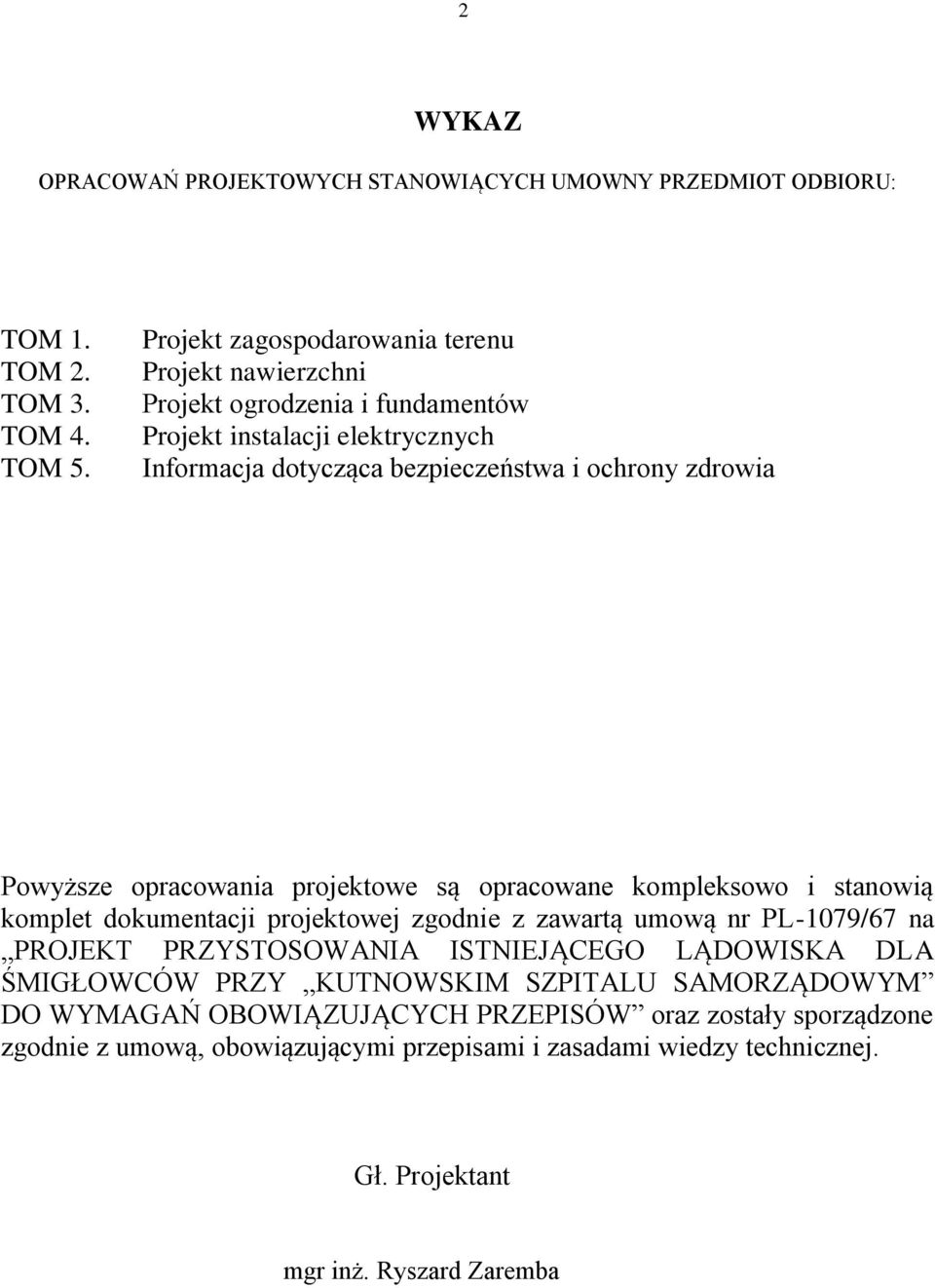 Powyższe opracowania projektowe są opracowane kompleksowo i stanowią komplet dokumentacji projektowej zgodnie z zawartą umową nr PL-1079/67 na PROJEKT PRZYSTOSOWANIA