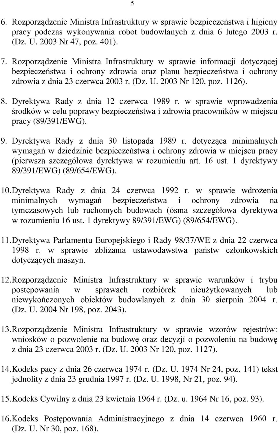 1126). 8. Dyrektywa Rady z dnia 12 czerwca 1989 r. w sprawie wprowadzenia środków w celu poprawy bezpieczeństwa i zdrowia pracowników w miejscu pracy (89/391/EWG). 9.