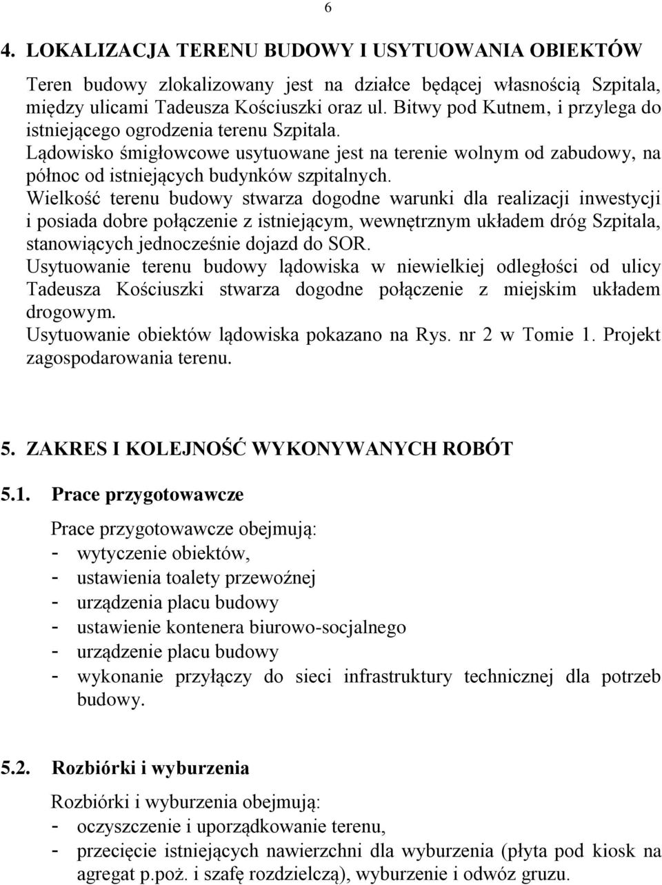 Wielkość terenu budowy stwarza dogodne warunki dla realizacji inwestycji i posiada dobre połączenie z istniejącym, wewnętrznym układem dróg Szpitala, stanowiących jednocześnie dojazd do SOR.