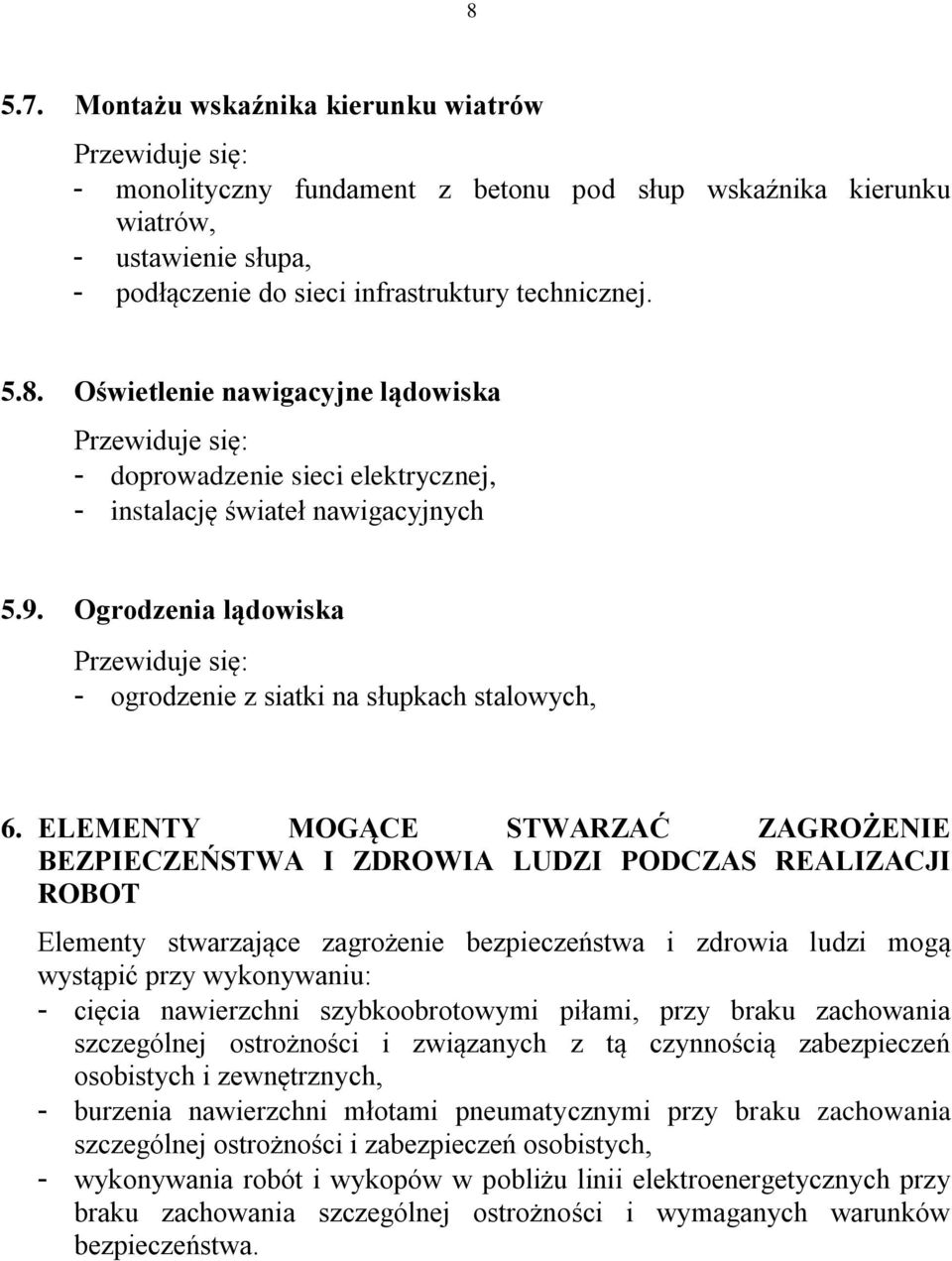 ELEMENTY MOGĄCE STWARZAĆ ZAGROŻENIE BEZPIECZEŃSTWA I ZDROWIA LUDZI PODCZAS REALIZACJI ROBOT Elementy stwarzające zagrożenie bezpieczeństwa i zdrowia ludzi mogą wystąpić przy wykonywaniu: - cięcia