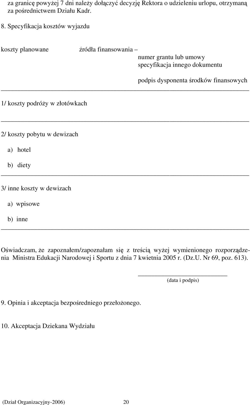 w złotówkach 2/ koszty pobytu w dewizach a) hotel b) diety 3/ inne koszty w dewizach a) wpisowe b) inne Oświadczam, że zapoznałem/zapoznałam się z treścią wyżej wymienionego