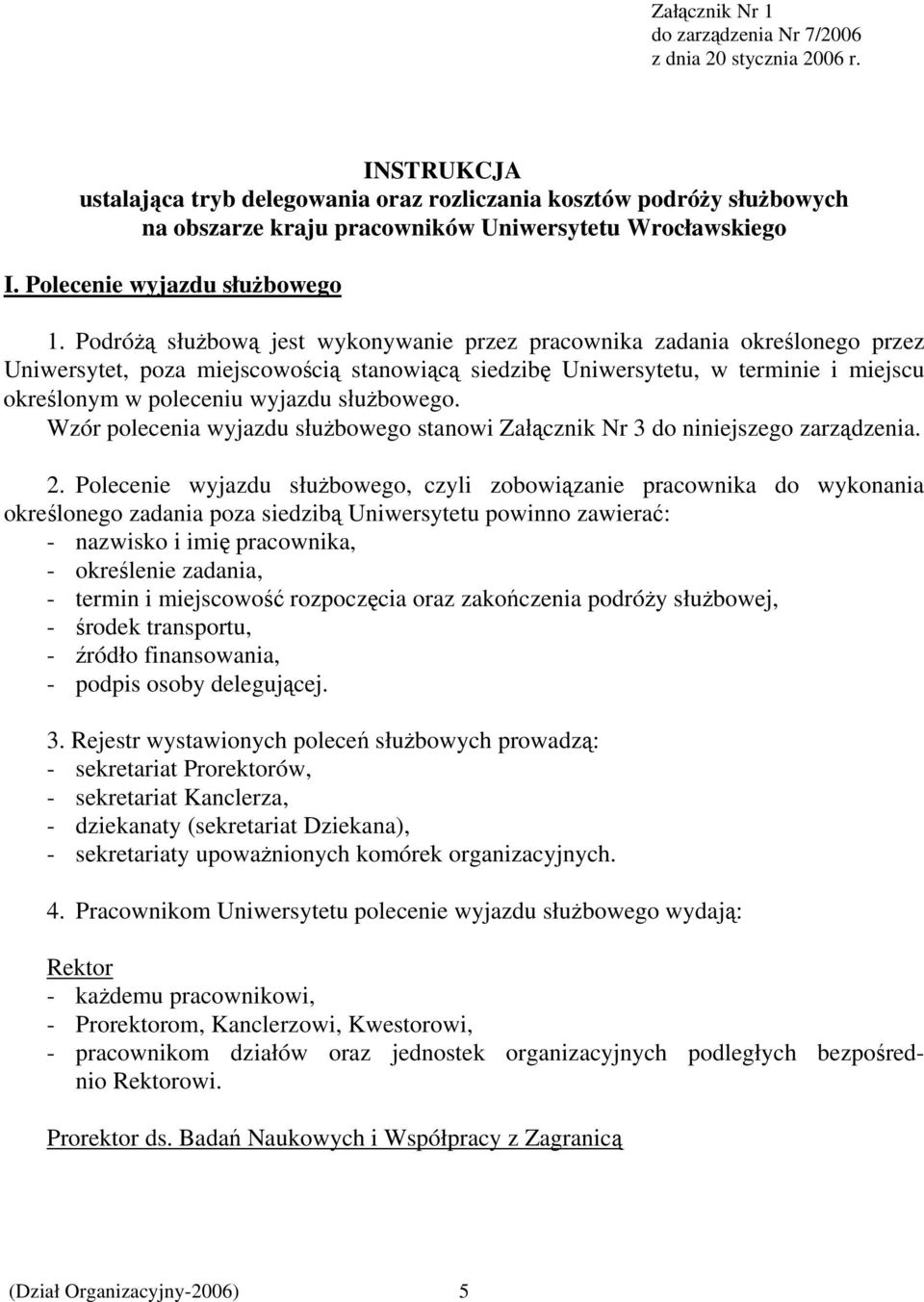 Podróżą służbową jest wykonywanie przez pracownika zadania określonego przez Uniwersytet, poza miejscowością stanowiącą siedzibę Uniwersytetu, w terminie i miejscu określonym w poleceniu wyjazdu