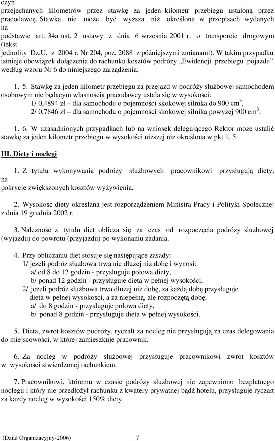 W takim przypadku istnieje obowiązek dołączenia do rachunku kosztów podróży Ewidencji przebiegu pojazdu według wzoru Nr 6 do niniejszego zarządzenia. 1. 5.