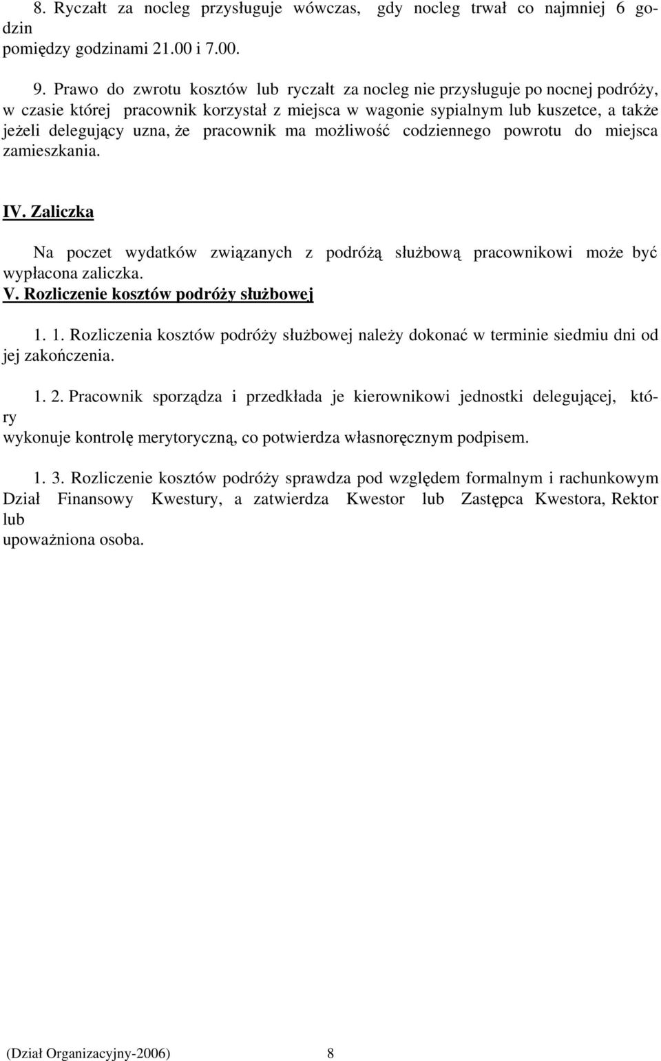 pracownik ma możliwość codziennego powrotu do miejsca zamieszkania. IV. Zaliczka Na poczet wydatków związanych z podróżą służbową pracownikowi może być wypłacona zaliczka. V.