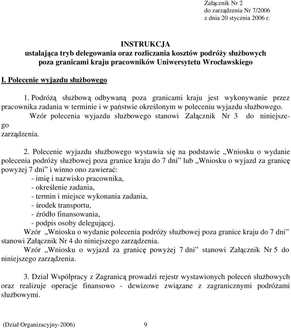 Podróżą służbową odbywaną poza granicami kraju jest wykonywanie przez pracownika zadania w terminie i w państwie określonym w poleceniu wyjazdu służbowego.