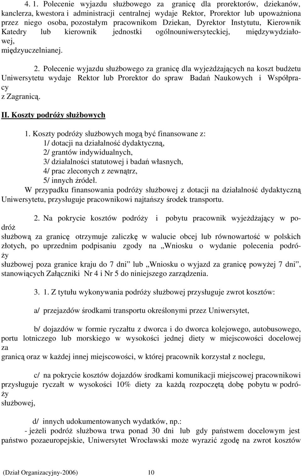 Polecenie wyjazdu służbowego za granicę dla wyjeżdżających na koszt budżetu Uniwersytetu wydaje Rektor lub Prorektor do spraw Badań Naukowych i Współpracy z Zagranicą. II. Koszty podróży służbowych 1.