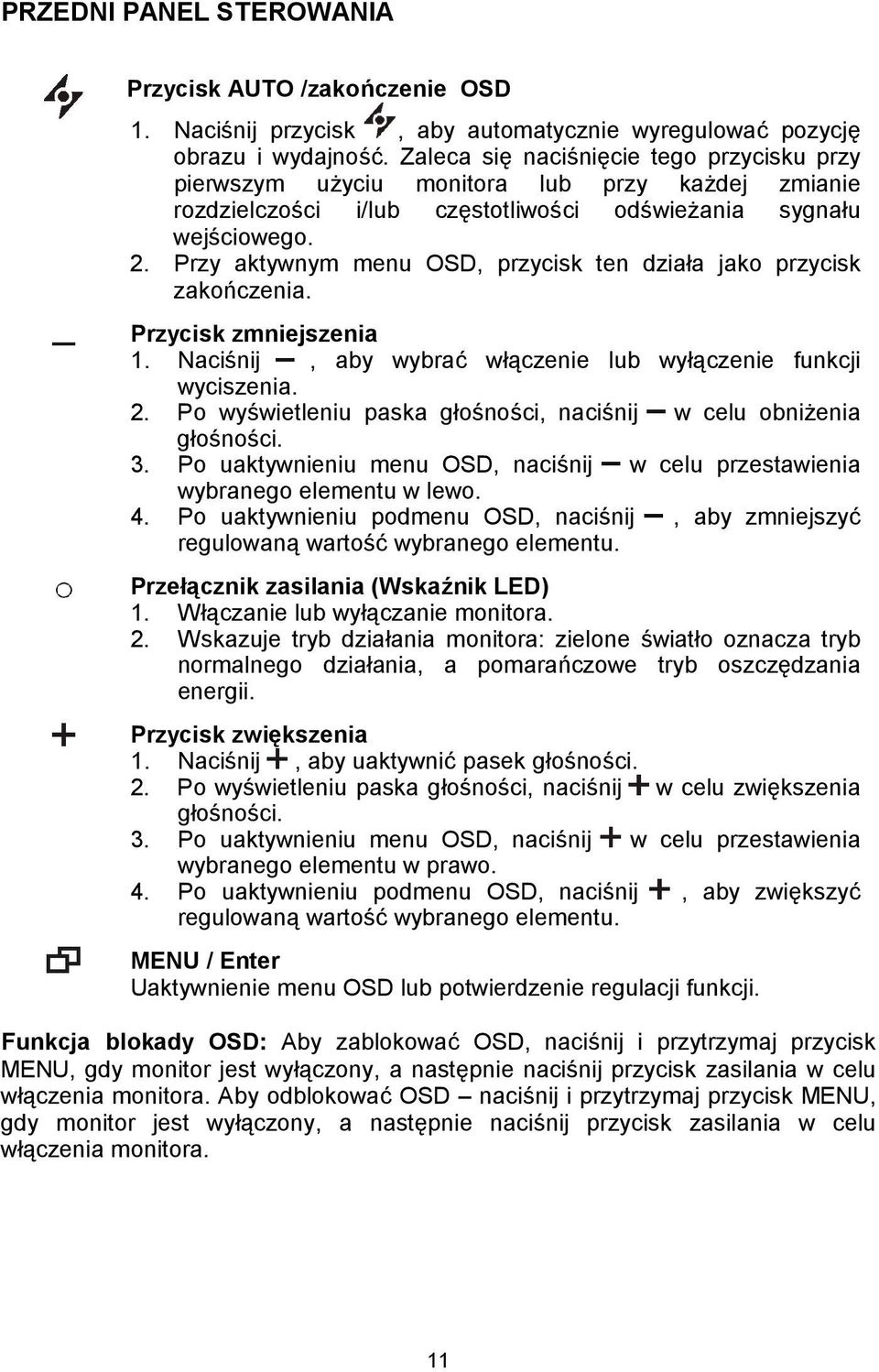 Przy aktywnym menu OSD, przycisk ten działa jako przycisk zakończenia. Przycisk zmniejszenia 1. Naciśnij, aby wybrać włączenie lub wyłączenie funkcji wyciszenia. 2.