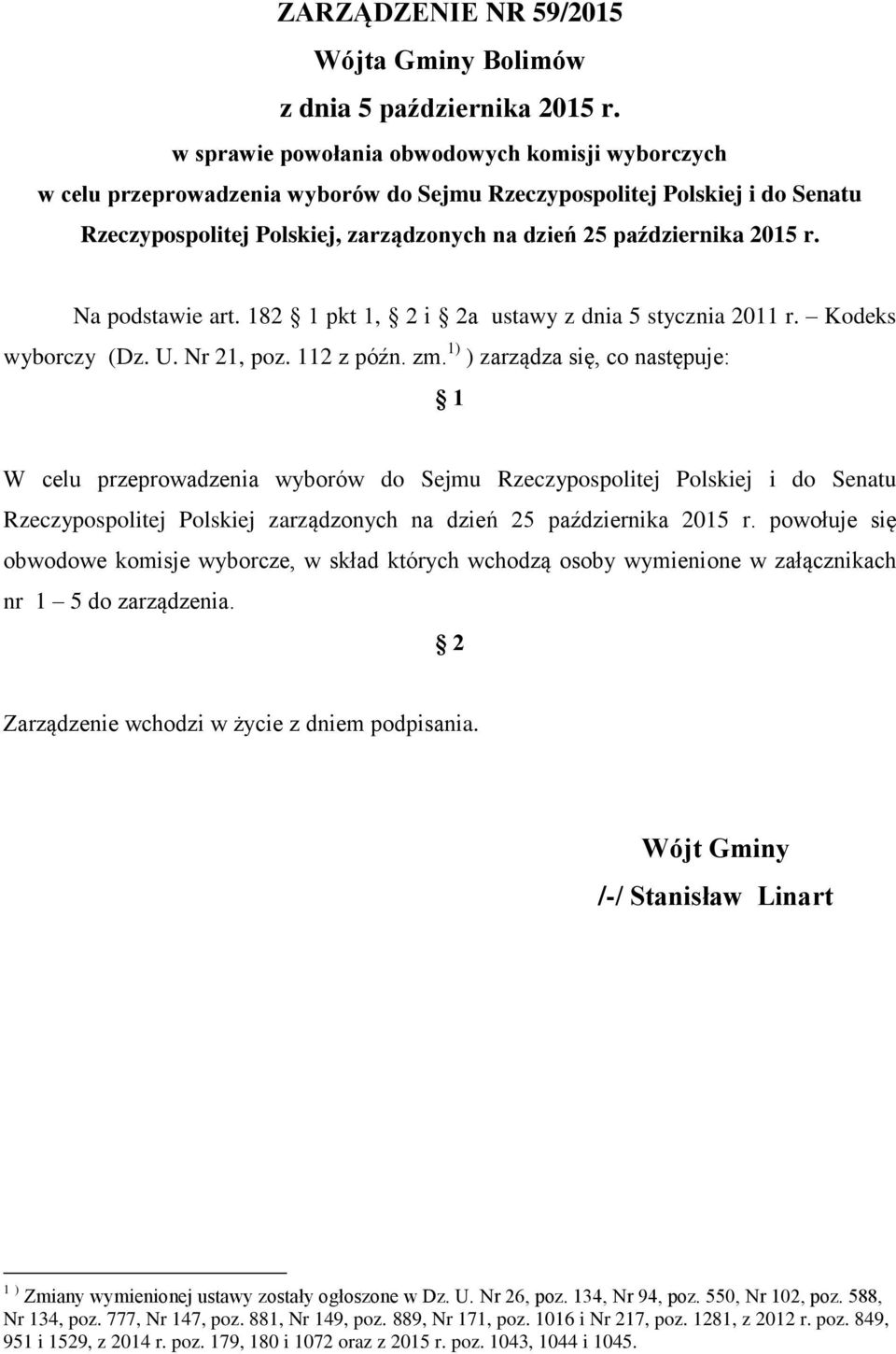 1) ) zarządza się, co następuje: 1 W celu przeprowadzenia wyborów do Sejmu Rzeczypospolitej Polskiej i do Senatu Rzeczypospolitej Polskiej zarządzonych na dzień 25 października 2015 r.