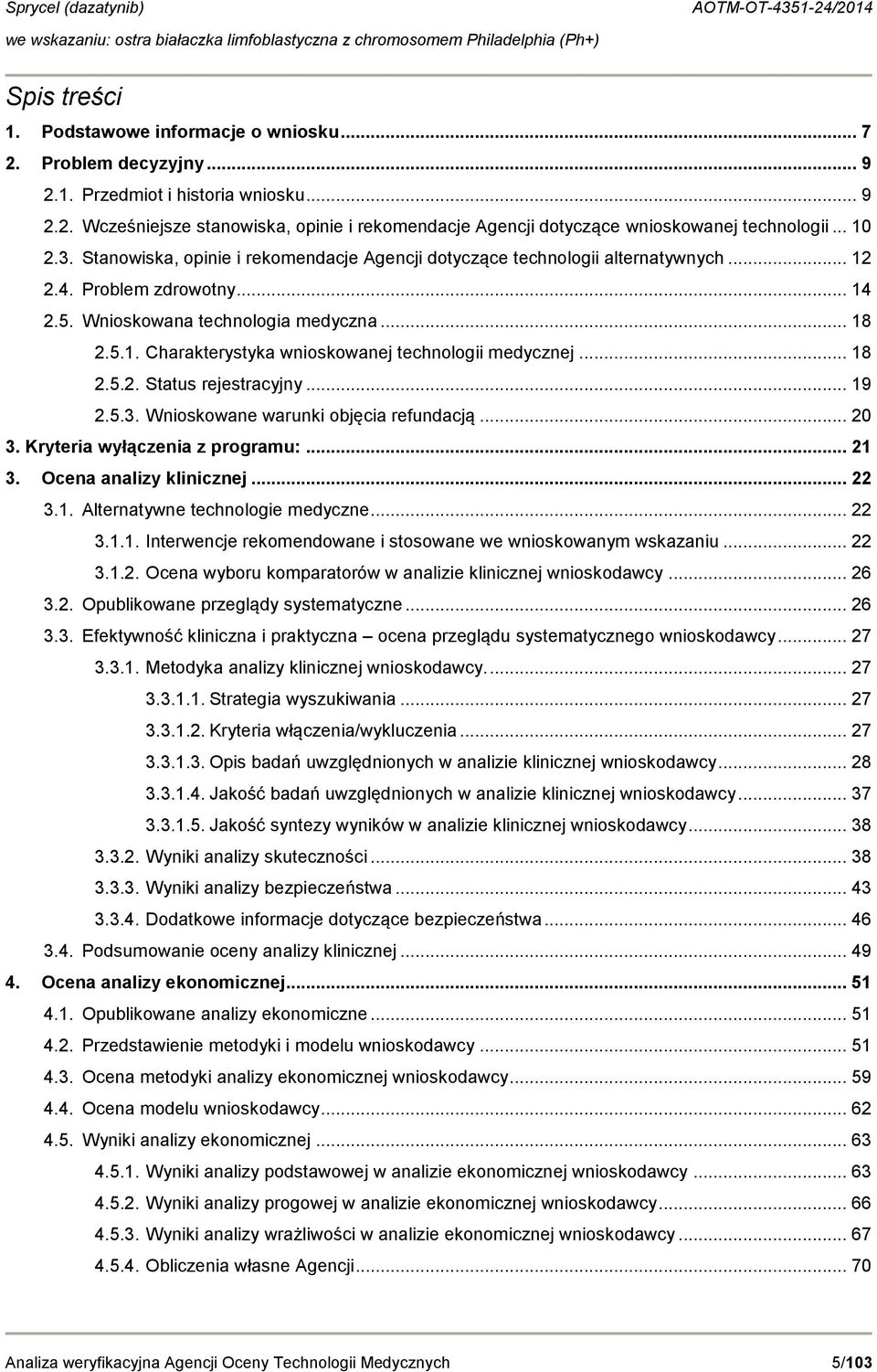 .. 18 2.5.2. Status rejestracyjny... 19 2.5.3. Wnioskowane warunki objęcia refundacją... 20 3. Kryteria wyłączenia z programu:... 21 3. Ocena analizy klinicznej... 22 3.1. Alternatywne technologie medyczne.