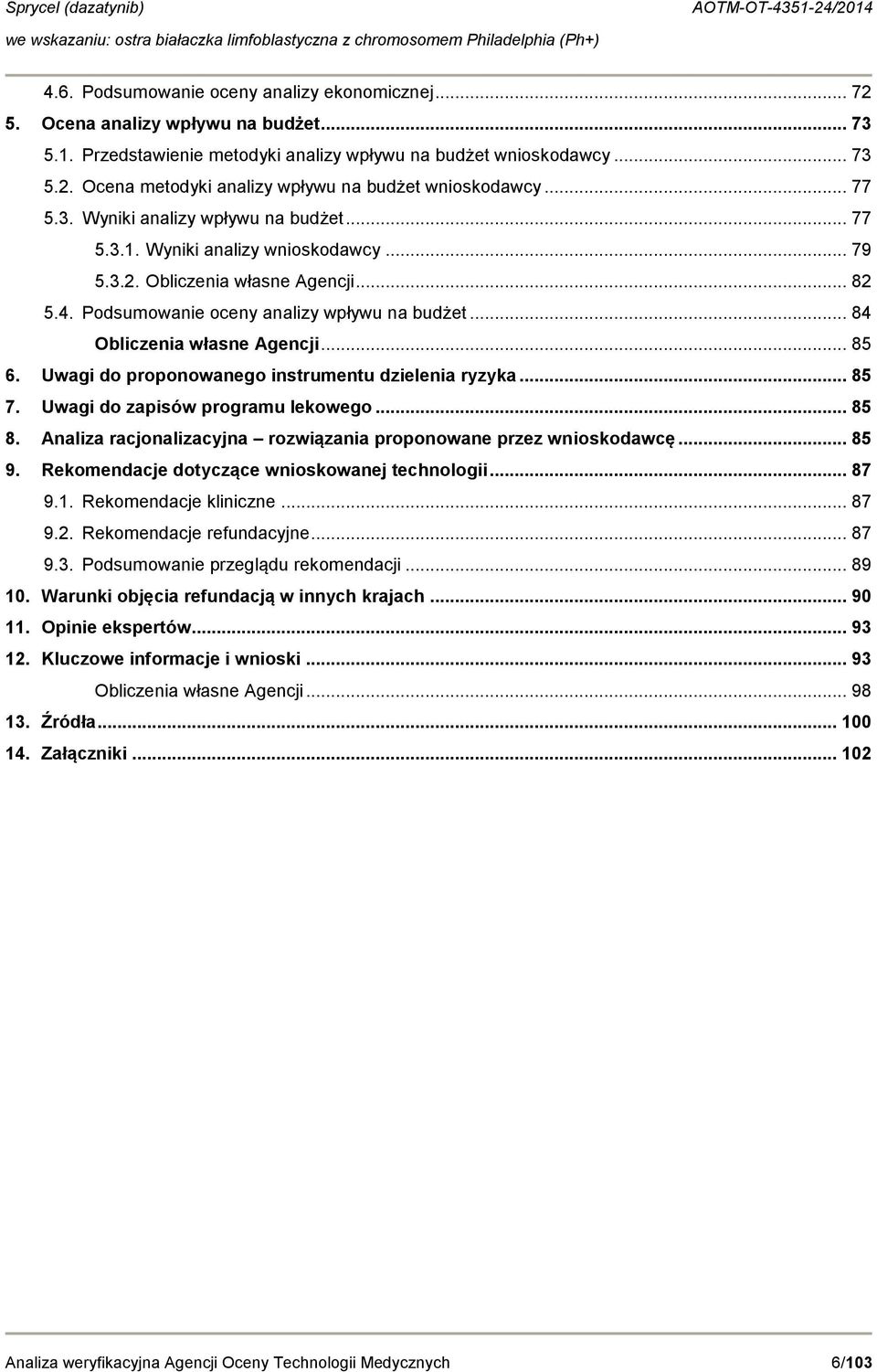 .. 84 Obliczenia własne Agencji... 85 6. Uwagi do proponowanego instrumentu dzielenia ryzyka... 85 7. Uwagi do zapisów programu lekowego... 85 8.