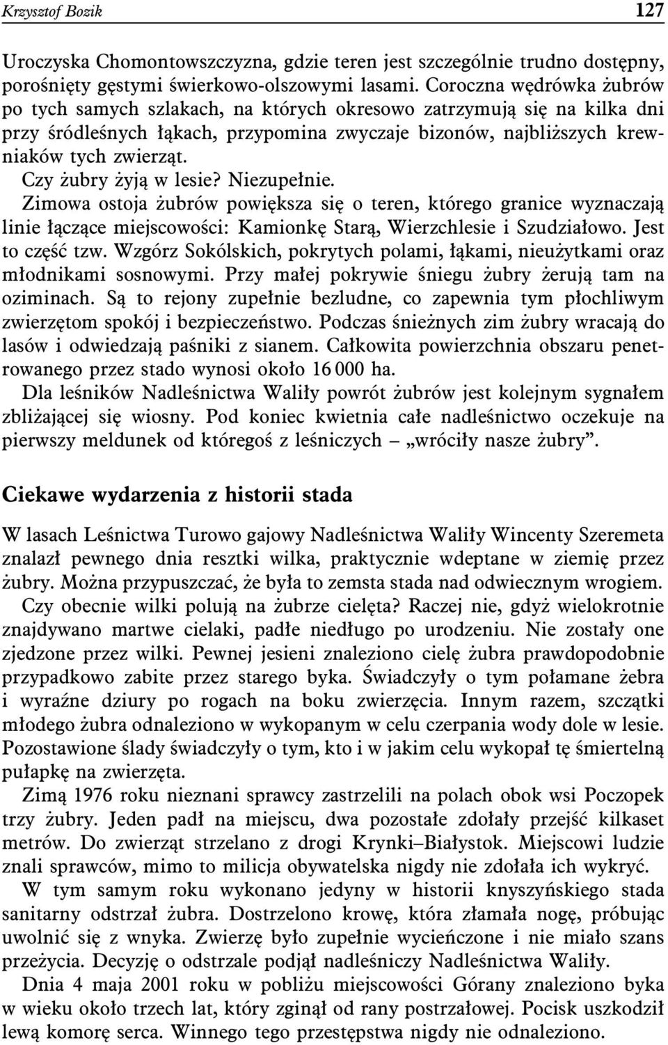 Czy żubry żyją w lesie? Niezupełnie. Zimowa ostoja żubrów powiększa się o teren, którego granice wyznaczają linie łączące miejscowości: Kamionkę Starą, Wierzchlesie i Szudziałowo. Jest to część tzw.