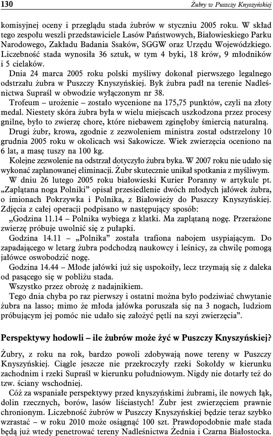 Liczebność stada wynosiła 36 sztuk, w tym 4 byki, 18 krów, 9 młodników i 5 cielaków. Dnia 24 marca 2005 roku polski myśliwy dokonał pierwszego legalnego odstrzału żubra w Puszczy Knyszyńskiej.