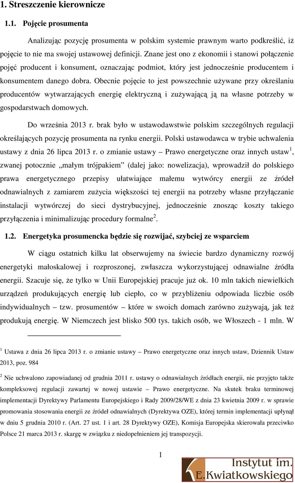 Obecnie pojęcie to jest powszechnie używane przy określaniu producentów wytwarzających energię elektryczną i zużywającą ją na własne potrzeby w gospodarstwach domowych. Do września 2013 r.