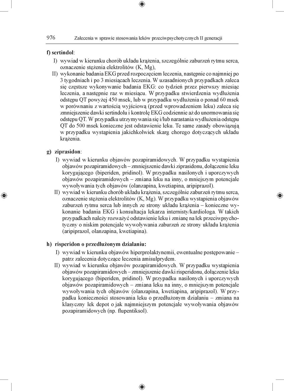 W uzasadnionych przypadkach zaleca się częstsze wykonywanie badania EKG: co tydzień przez pierwszy miesiąc leczenia, a następnie raz w miesiącu.