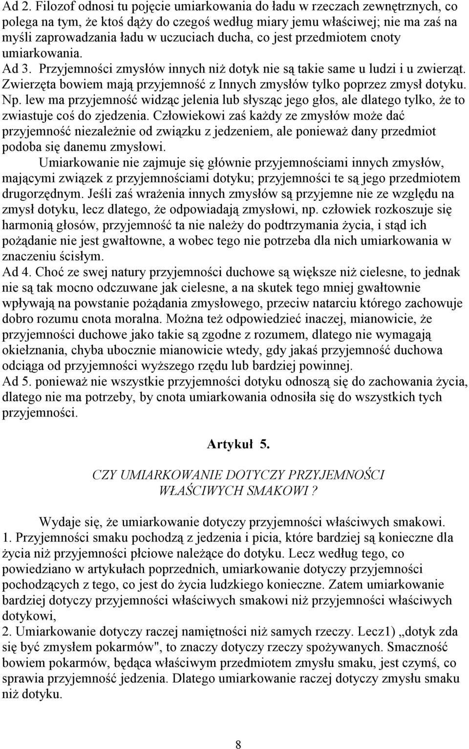 Zwierzęta bowiem mają przyjemność z Innych zmysłów tylko poprzez zmysł dotyku. Np. lew ma przyjemność widząc jelenia lub słysząc jego głos, ale dlatego tylko, że to zwiastuje coś do zjedzenia.