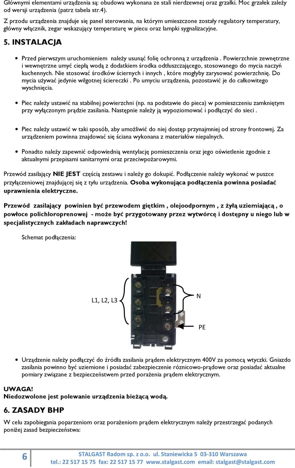 INSTALACJA Przed pierwszym uruchomieniem należy usunąć folię ochronną z urządzenia.