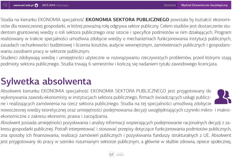 której poważną rolę odgrywa sektor publiczny. Celem studiów jest dostarczenie studentom gruntownej wiedzy o roli sektora publicznego oraz istocie i specyfice podmiotów w nim działających.