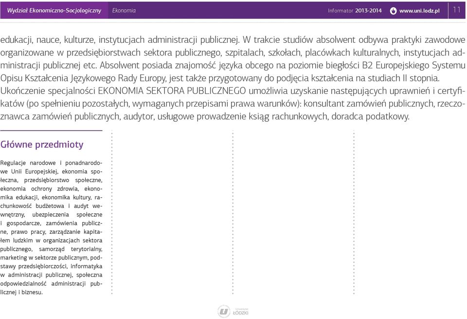 Absolwent posiada znajomość języka obcego na poziomie biegłości B2 Europejskiego Systemu Opisu Kształcenia Językowego Rady Europy, jest także przygotowany do podjęcia kształcenia na studiach II