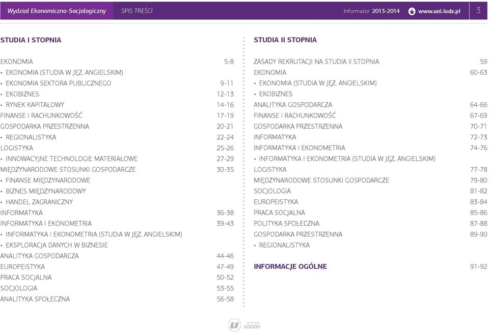 TECHNOLOGIE MATERIAŁOWE 27-29 MIĘDZYNARODOWE STOSUNKI GOSPODARCZE 30-35 FINANSE MIĘDZYNARODOWE BIZNES MIĘDZYNARODOWY HANDEL ZAGRANICZNY INFORMATYKA 36-38 INFORMATYKA I EKONOMETRIA 39-43 INFORMATYKA I