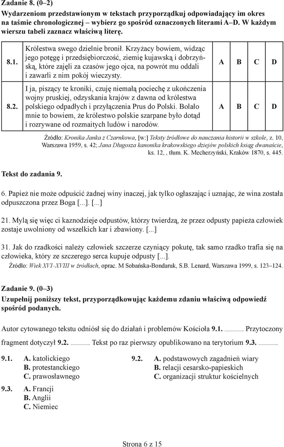 Krzyżacy bowiem, widząc jego potęgę i przedsiębiorczość, ziemię kujawską i dobrzyńską, które zajęli za czasów jego ojca, na powrót mu oddali i zawarli z nim pokój wieczysty.