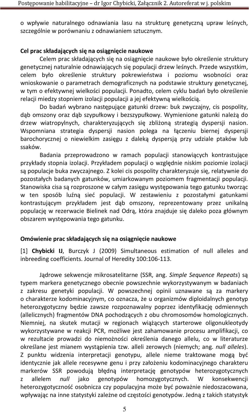 Przede wszystkim, celem było określenie struktury pokrewieństwa i poziomu wsobności oraz wnioskowanie o parametrach demograficznych na podstawie struktury genetycznej, w tym o efektywnej wielkości