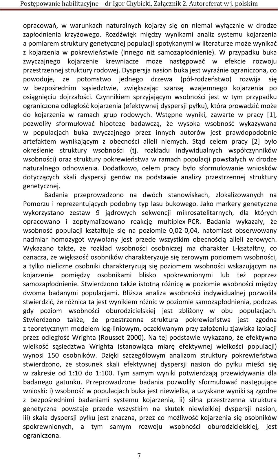 W przypadku buka zwyczajnego kojarzenie krewniacze może następować w efekcie rozwoju przestrzennej struktury rodowej.