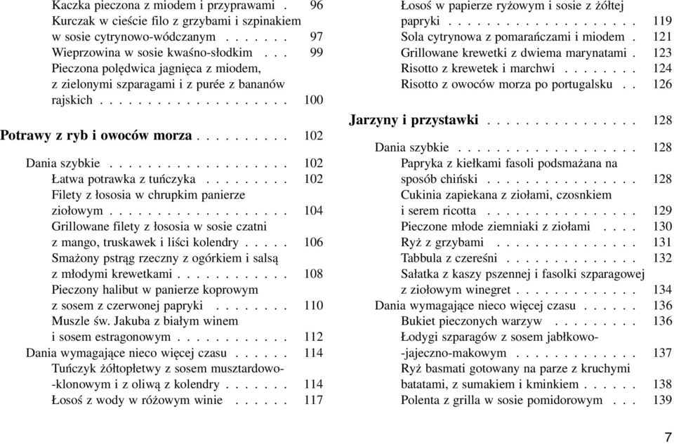 .................. 102 Łatwa potrawka z tuńczyka......... 102 Filety z łososia w chrupkim panierze ziołowym................... 104 Grillowane filety z łososia w sosie czatni z mango, truskawek i liści kolendry.