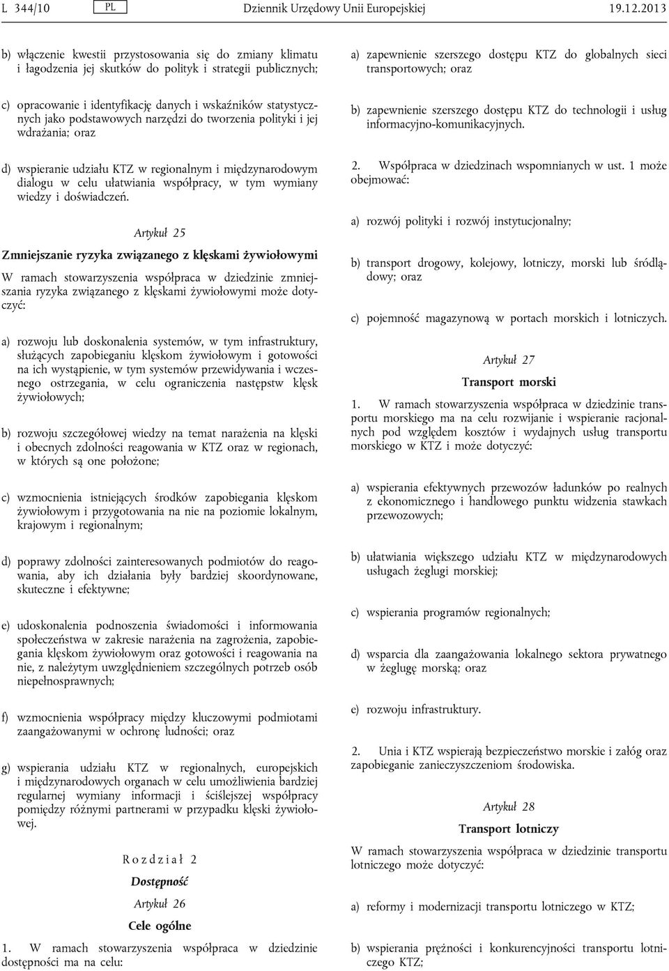 oraz c) opracowanie i identyfikację danych i wskaźników statystycznych jako podstawowych narzędzi do tworzenia polityki i jej wdrażania; oraz d) wspieranie udziału KTZ w regionalnym i międzynarodowym