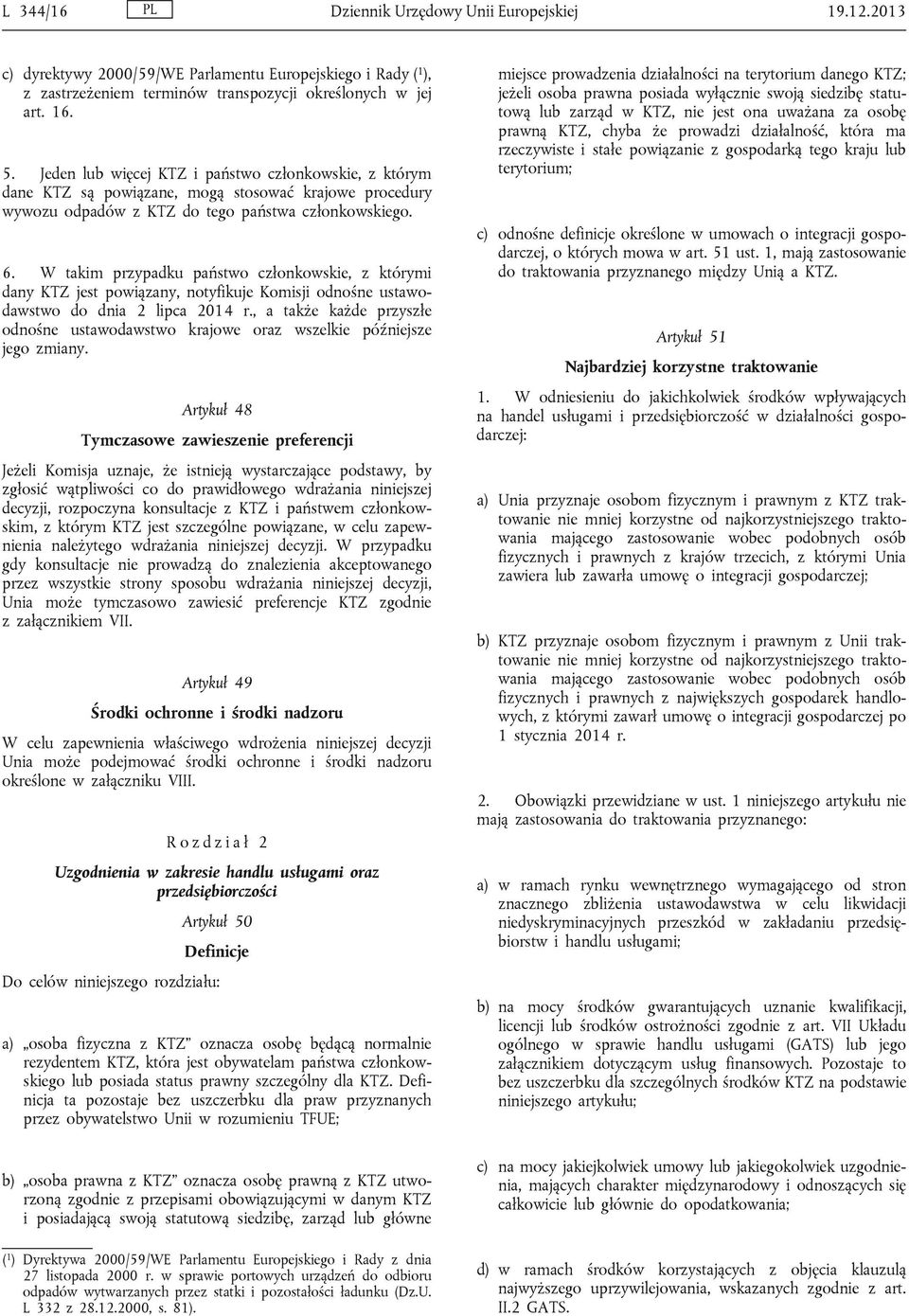 W takim przypadku państwo członkowskie, z którymi dany KTZ jest powiązany, notyfikuje Komisji odnośne ustawodawstwo do dnia 2 lipca 2014 r.